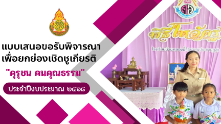 แบบเสนอขอรับการพิจารณาเพื่อยกย่องเชิดชูเกียรติ คุรุชน คนคุณธรรม สำหรับครูผู้สอน ระดับเขตพื้นที่การศึกษา 