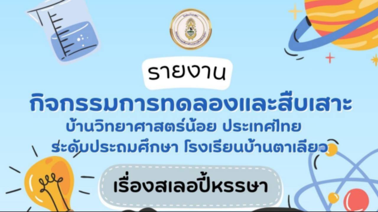 รายงานผลการสืบเสาะอิสระ โครงการบ้านนักวิทยาศาสตร์น้อยประเทศไทย เรื่อง สเลอปี้หรรษา โรงเรียนบ้านตาเลียว